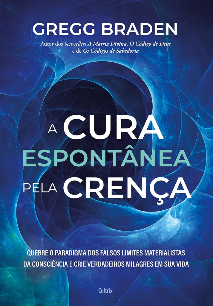 A Cura Espontânea pela Crença de Gregg Braden.