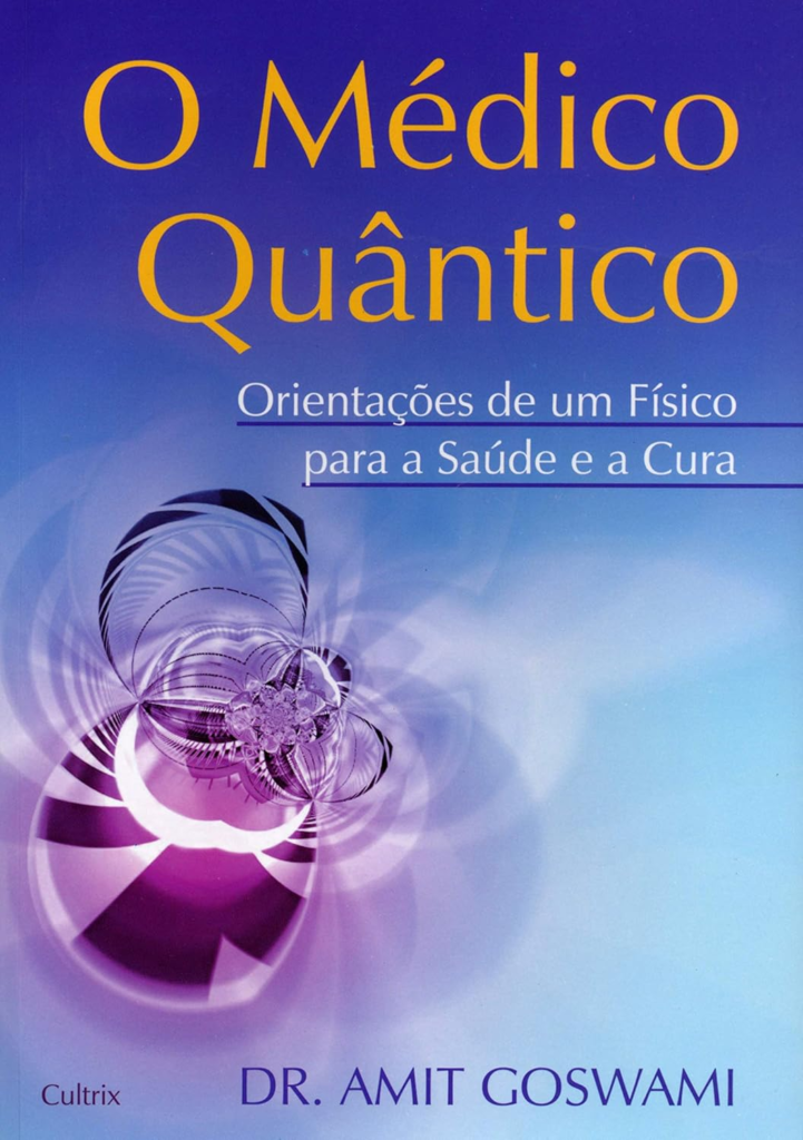 O Médico Quântico, orientações de um Físico para a Saúde e a Cura.