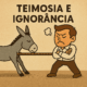 A Teimosia e a Ignorância