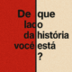 De Que Lado da História Você Quer Estar?