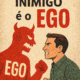 Seu maior inimigo é o ego